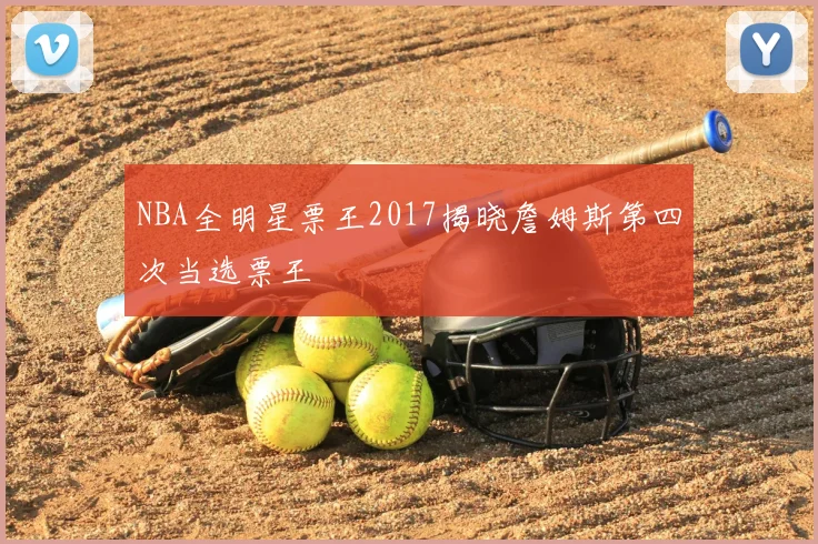NBA全明星票王2017揭晓詹姆斯第四次当选票王