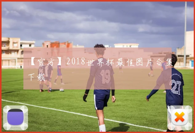 【官方】2018世界杯最佳图片合集下载