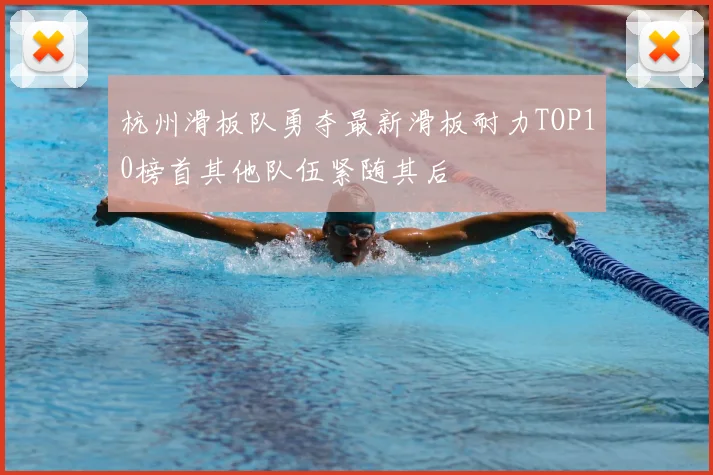 杭州滑板队勇夺最新滑板耐力TOP10榜首其他队伍紧随其后