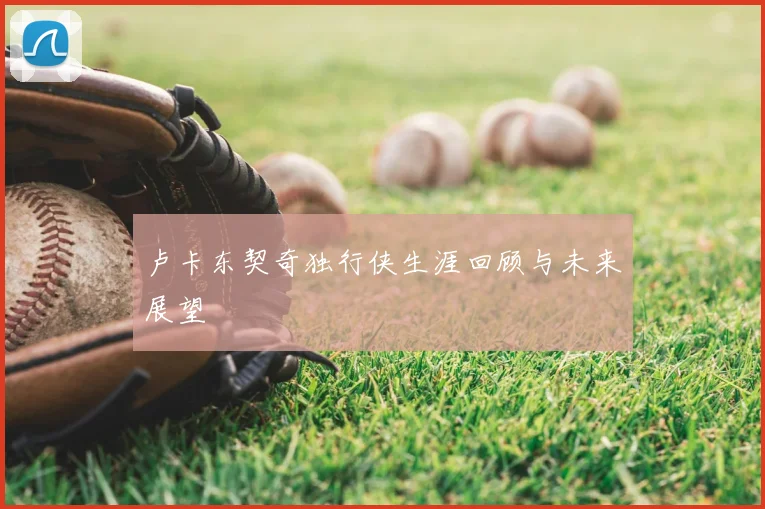 卢卡东契奇独行侠生涯回顾与未来展望
