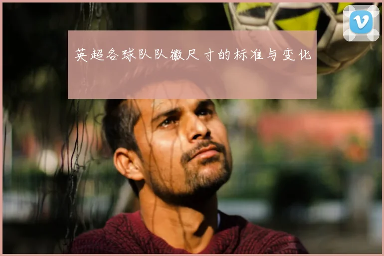 英超各球队队徽尺寸的标准与变化