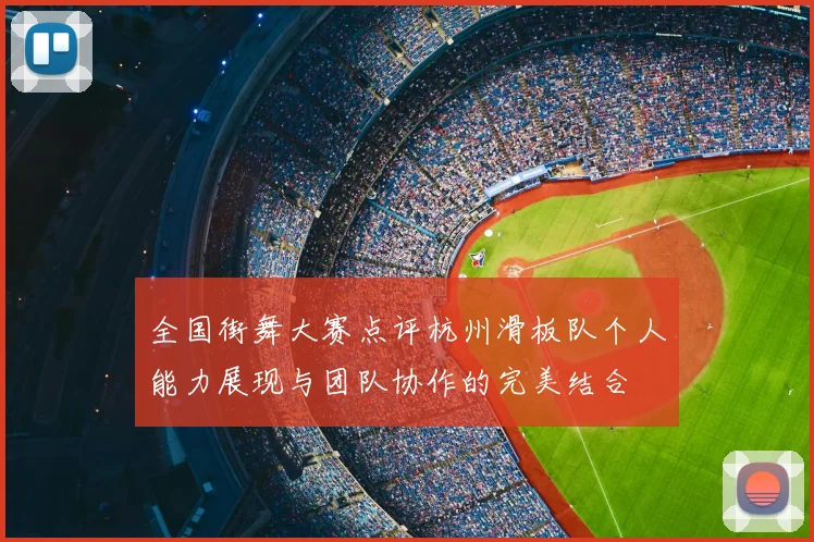 全国街舞大赛点评杭州滑板队个人能力展现与团队协作的完美结合