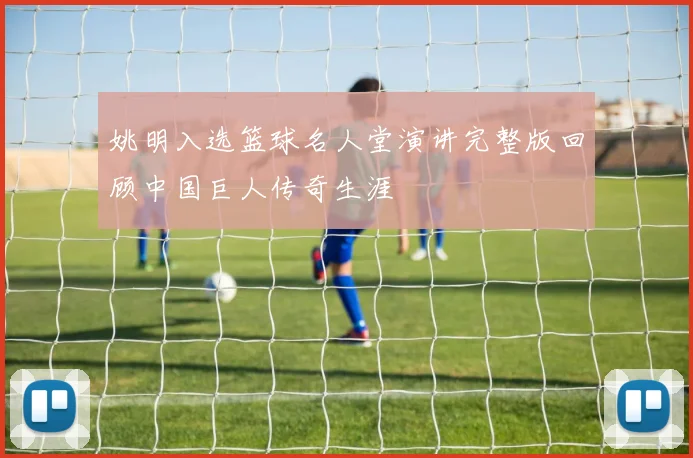 姚明入选篮球名人堂演讲完整版回顾中国巨人传奇生涯