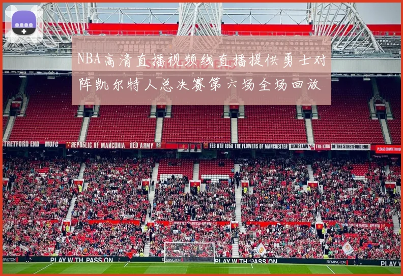 NBA高清直播视频线直播提供勇士对阵凯尔特人总决赛第六场全场回放