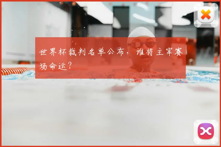 世界杯裁判名单公布，谁将主宰赛场命运？