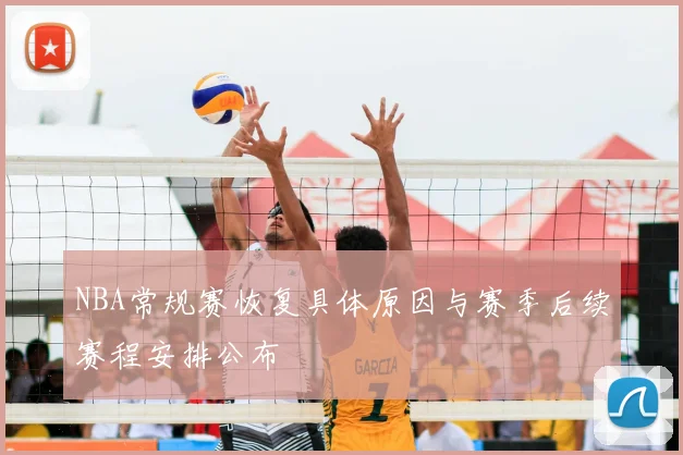 NBA常规赛恢复具体原因与赛季后续赛程安排公布